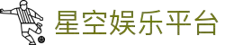 星空娱乐-梦想照进现实,努力成就未来!
